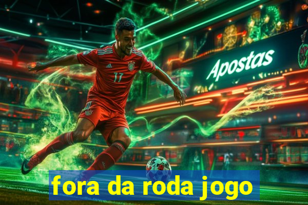 fora da roda jogo